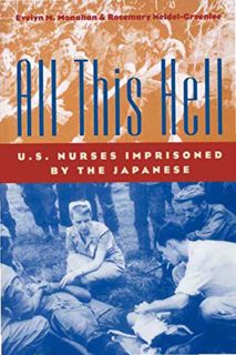 Access [KINDLE PDF EBOOK EPUB] All This Hell: U.S. Nurses Imprisoned by the Japanese by  Evelyn M. M