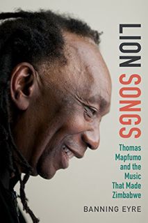 [Access] [PDF EBOOK EPUB KINDLE] Lion Songs: Thomas Mapfumo and the Music That Made Zimbabwe by  Ban
