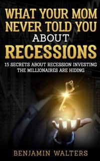 [READ] [EPUB KINDLE PDF EBOOK] What Your Mom Never Told You About Recessions: 15 Secrets About Reces