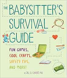 View [EBOOK EPUB KINDLE PDF] The Babysitter's Survival Guide: Fun Games, Cool Crafts, Safety Tips, a