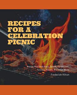 [Read] [PDF EBOOK EPUB KINDLE] Recipes For A Celebration Picnic: Snacks And Small Bites, Salads, San
