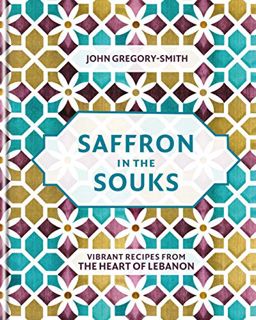 [ACCESS] [PDF EBOOK EPUB KINDLE] Saffron in the Souks: Vibrant recipes from the heart of Lebanon by