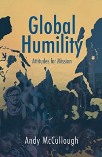 ACCESS [PDF EBOOK EPUB KINDLE] Global Humility: Attitudes for Mission by  Andy McCullough 📋