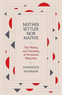 Get [EPUB KINDLE PDF EBOOK] Neither Settler nor Native: The Making and Unmaking of Permanent Minorit
