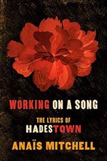 ACCESS PDF EBOOK EPUB KINDLE Working on a Song: The Lyrics of HADESTOWN by Anaïs Mitchell 🖊️