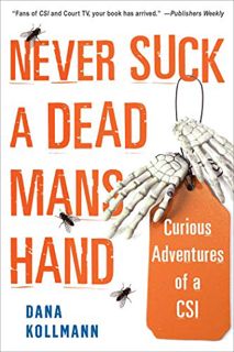 [Read] EPUB KINDLE PDF EBOOK Never Suck a Dead Man's Hand: Curious Adventures of a CSI by  Dana Koll