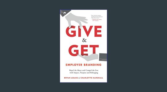 Full E-book Give & Get Employer Branding: Repel the Many and Compel the Few with Impact, Purpose an