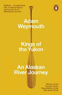 [View] [KINDLE PDF EBOOK EPUB] Kings of the Yukon: An Alaskan River Journey by  Adam Weymouth 🧡