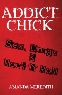 READ [EPUB KINDLE PDF EBOOK] Addict Chick: Sex, Drugs & Rock ‘N’ Roll by  Amanda Meredith 📂
