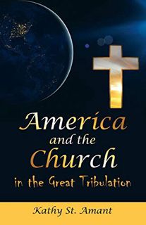 [Access] [EPUB KINDLE PDF EBOOK] America and the Church in the Great Tribulation by  Kathy St. Amant
