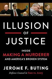 GET [PDF EBOOK EPUB KINDLE] Illusion of Justice: Inside Making a Murderer and America's Broken Syste