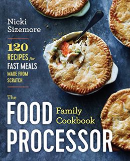Get [KINDLE PDF EBOOK EPUB] The Food Processor Family Cookbook: 120 Recipes for Fast Meals Made From