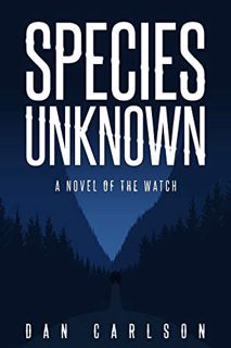 [GET] PDF EBOOK EPUB KINDLE Species Unknown: A Novel of The Watch by  Dan Carlson 📙