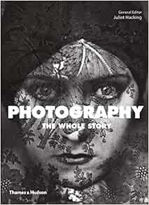 VIEW KINDLE PDF EBOOK EPUB Photography: The Whole Story by HACKING 📜