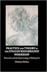 VIEW [EBOOK EPUB KINDLE PDF] Practice and Theory in the Italian Renaissance Workshop: Verrocchio and