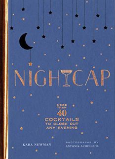 VIEW [EBOOK EPUB KINDLE PDF] Nightcap: More than 40 Cocktails to Close Out Any Evening (Cocktails Bo