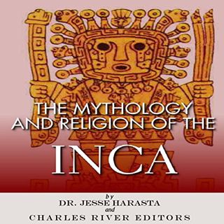 Read KINDLE PDF EBOOK EPUB The Mythology and Religion of the Inca by  Charles River Editors,K.C. Kel