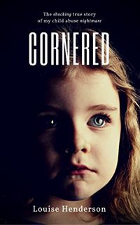 [Access] [EBOOK EPUB KINDLE PDF] Cornered: The Painful True Story of My Child Abuse Hell (Child Abus