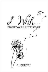 [GET] EPUB KINDLE PDF EBOOK I Wish People Would Just Fuck Off A Journal: An Irreverent Anger Diary a