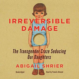 VIEW [EBOOK EPUB KINDLE PDF] Irreversible Damage: The Transgender Craze Seducing Our Daughters by  A