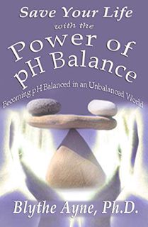 ACCESS [KINDLE PDF EBOOK EPUB] Save Your Life with the Power of pH Balance: Becoming pH Balanced in