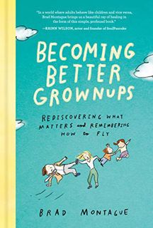 [View] [PDF EBOOK EPUB KINDLE] Becoming Better Grownups: Rediscovering What Matters and Remembering