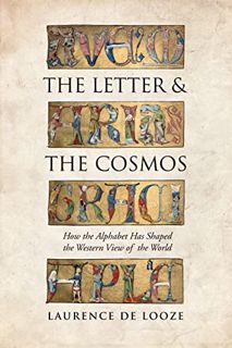 VIEW EBOOK EPUB KINDLE PDF The Letter and the Cosmos: How the Alphabet Has Shaped the Western View o
