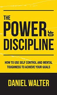 Read [KINDLE PDF EBOOK EPUB] The Power of Discipline: How to Use Self Control and Mental Toughness t