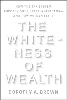 Read PDF EBOOK EPUB KINDLE The Whiteness of Wealth: How the Tax System Impoverishes Black Americans-