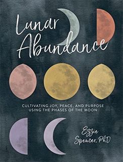 [View] [PDF EBOOK EPUB KINDLE] Lunar Abundance: Cultivating Joy, Peace, and Purpose Using the Phases