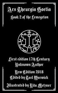[Access] [EPUB KINDLE PDF EBOOK] Ars Theurgia Goetia: Book II of the Lemegeton by  Unknown Author,Ta