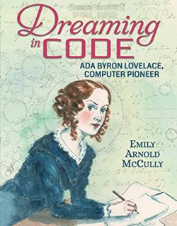 [Access] EPUB KINDLE PDF EBOOK Dreaming in Code: Ada Byron Lovelace, Computer Pioneer by  Emily Arno
