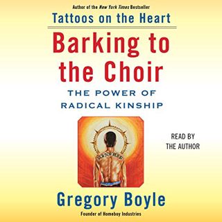 [GET] KINDLE PDF EBOOK EPUB Barking to the Choir: The Power of Radical Kinship by  Gregory Boyle,Gre