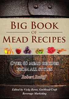 ACCESS KINDLE PDF EBOOK EPUB Big Book of Mead Recipes: Over 60 Recipes From Every Mead Style (Let Th