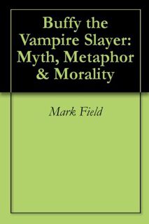 Access [EBOOK EPUB KINDLE PDF] Buffy the Vampire Slayer: Myth, Metaphor & Morality by  Mark Field 💌
