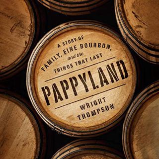 [GET] EPUB KINDLE PDF EBOOK Pappyland: A Story of Family, Fine Bourbon, and the Things That Last by