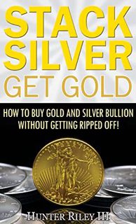 View EPUB KINDLE PDF EBOOK Stack Silver Get Gold: How to Buy Gold and Silver Bullion without Getting