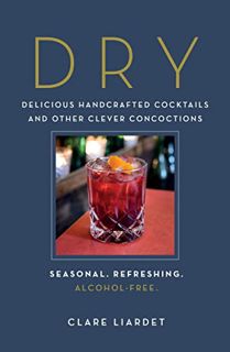 Read PDF EBOOK EPUB KINDLE Dry: Delicious Handcrafted Cocktails and Other Clever Concoctions―Seasona