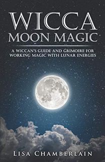 [ACCESS] [EPUB KINDLE PDF EBOOK] Wicca Moon Magic: A Wiccan's Guide and Grimoire for Working Magic w