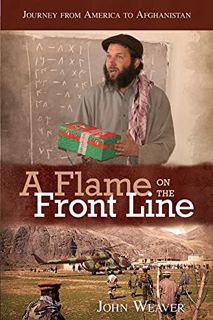 [Get] KINDLE PDF EBOOK EPUB A Flame on the Front Line: Journey from America to Afghanistan by  John