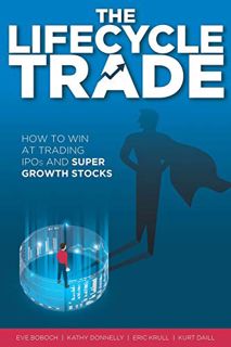 VIEW KINDLE PDF EBOOK EPUB The Lifecycle Trade: How to Win at Trading IPOs and Super Growth Stocks b