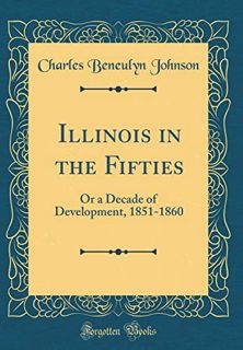 Get EPUB KINDLE PDF EBOOK Illinois in the Fifties: Or a Decade of Development, 1851-1860 (Classic Re