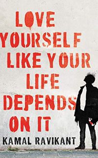 View [PDF EBOOK EPUB KINDLE] Love Yourself Like Your Life Depends on It by  Kamal Ravikant 📬