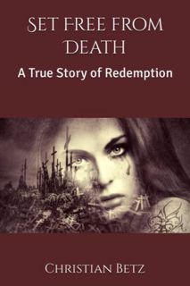 [VIEW] [EBOOK EPUB KINDLE PDF] Set Free from Death: A True Story of Redemption by  Christian Betz 💌
