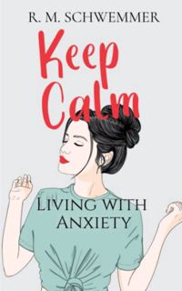 View [PDF EBOOK EPUB KINDLE] Keep Calm: Living with Anxiety by  R. M. Schwemmer 💙