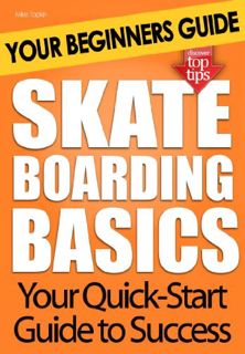 View EPUB KINDLE PDF EBOOK Skateboarding Basics: Your Beginners Guide by  Mike Topkin 🖋️