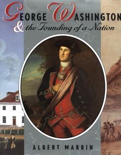 GET [PDF EBOOK EPUB KINDLE] George Washington and the Founding of A Nation by  Albert Marrin 📒