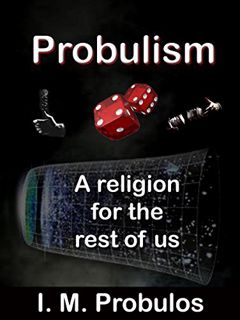 [View] PDF EBOOK EPUB KINDLE Probulism: A Religion for the Rest of Us by  I. M. Probulos 🖍️