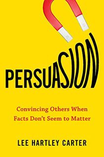 [VIEW] EPUB KINDLE PDF EBOOK Persuasion: Convincing Others When Facts Don't Seem to Matter by  Lee H