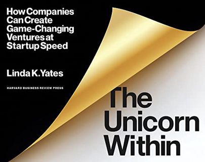 ACCESS [EPUB KINDLE PDF EBOOK] The Unicorn Within: How Companies Can Create Game-Changing Ventures a